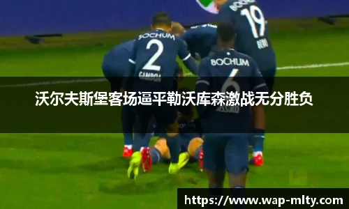 沃尔夫斯堡客场逼平勒沃库森激战无分胜负